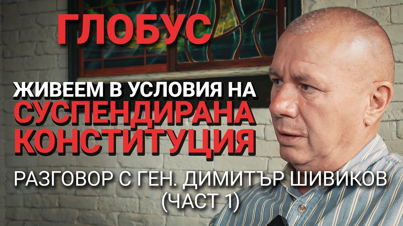 Глобус (ЕП.9) – Живеем в условия на суспендирана конституция – Разговор с ген. Д. Шивиков (част 1)
