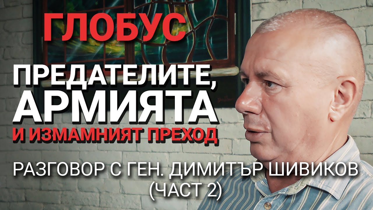 Глобус (ЕП.11) – Национално предателство? – Разговор с ген. Димитър Шивиков (част 2)