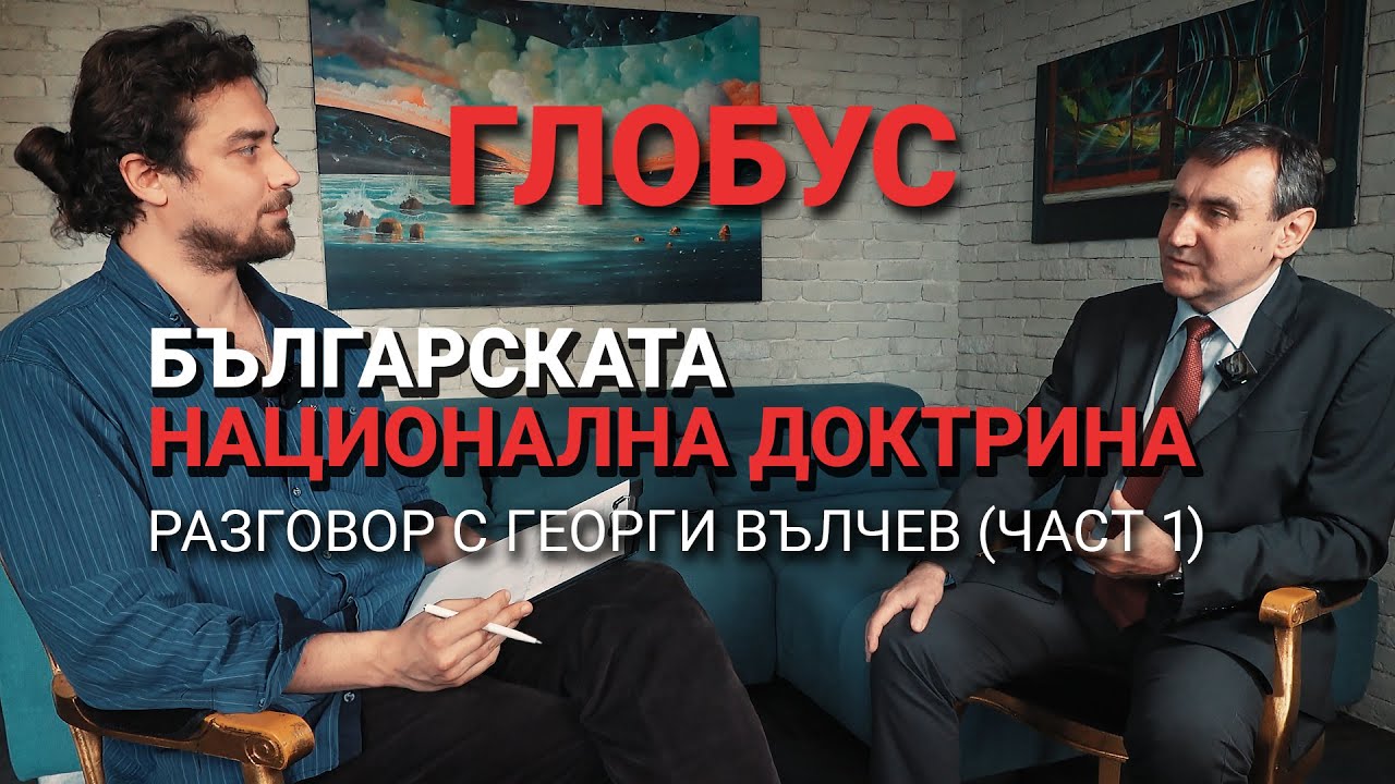 Глобус (ЕП.5) – Българската национална доктрина – Разговор с Георги Вълчев (част 1)